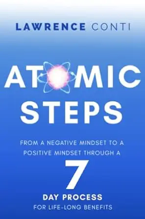 Cover of the book 'Atomic Steps: From a Negative Mindset to a Positive Mindset Through a 7-Day Process for Lifelong Benefits' by Lawrence Conti